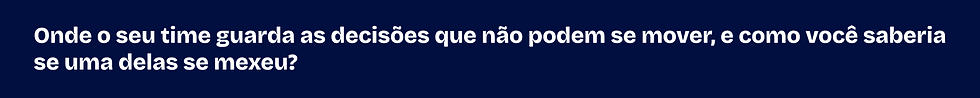Onde o seu time guarda as decisões que não podem se mover, e como você saberia se uma delas se mexeu?